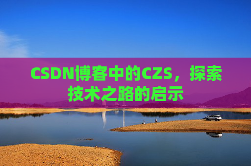 CSDN博客中的CZS，探索技术之路的启示
